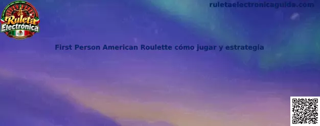 First Person American Roulette cómo jugar y estrategia