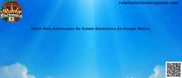 Guía sobre sitios web autorizados de ruleta electrónica, verificación de permisos y seguridad digital en México